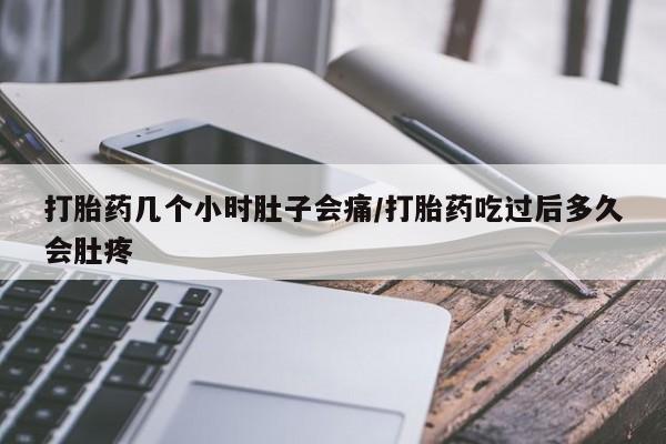打胎药/堕胎药/流产药私人联系微信打胎药几个小时肚子会痛/打胎药吃过后多久会肚疼