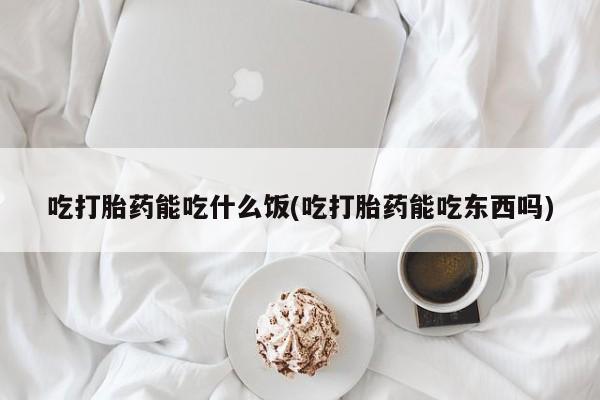 打胎药/堕胎药/流产药私人联系微信吃打胎药能吃什么饭(吃打胎药能吃东西吗)
