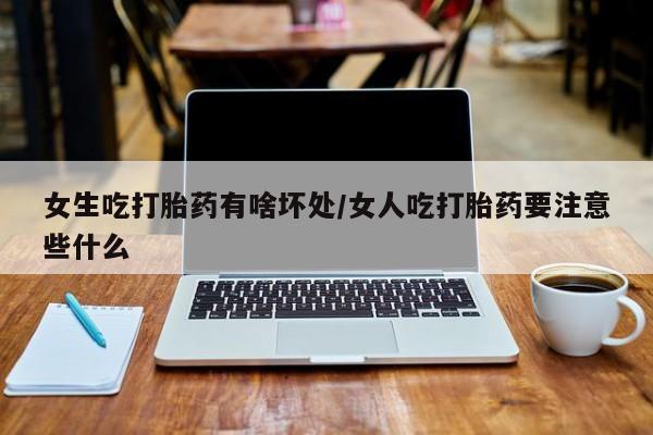 打胎药/堕胎药/流产药私人联系微信女生吃打胎药有啥坏处/女人吃打胎药要注意些什么