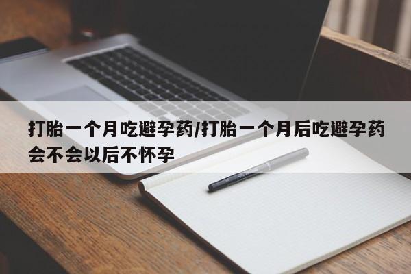 打胎药/堕胎药/流产药私人联系微信打胎一个月吃避孕药/打胎一个月后吃避孕药会不会以后不怀孕