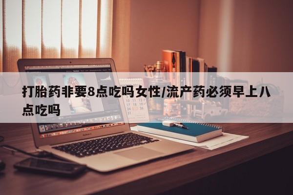 打胎药/堕胎药/流产药私人联系微信打胎药非要8点吃吗女性/流产药必须早上八点吃吗
