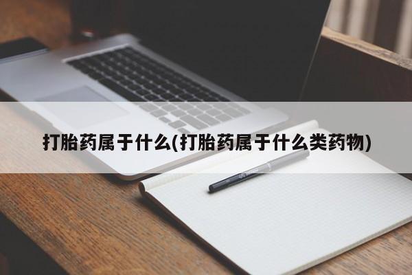 打胎药/堕胎药/流产药私人联系微信打胎药属于什么(打胎药属于什么类药物)