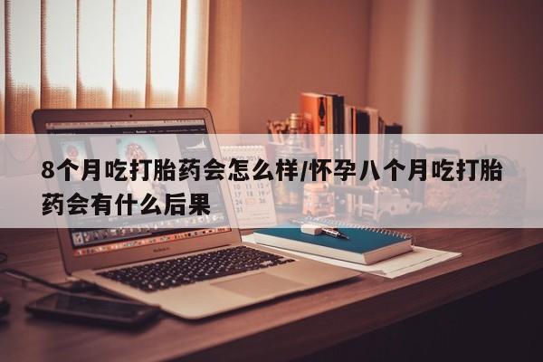 打胎药/堕胎药/流产药私人联系微信8个月吃打胎药会怎么样/怀孕八个月吃打胎药会有什么后果