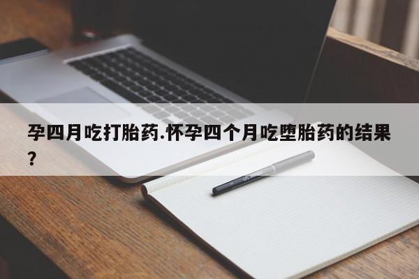 打胎药/堕胎药/流产药私人联系微信孕四月吃打胎药.怀孕四个月吃堕胎药的结果？
