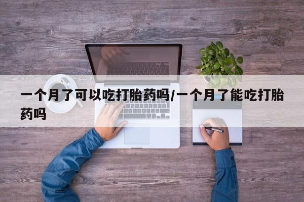 打胎药/堕胎药/流产药私人联系微信一个月了可以吃打胎药吗/一个月了能吃打胎药吗