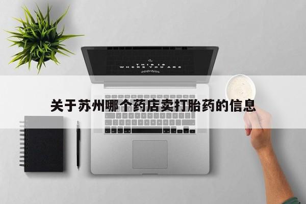 打胎药/堕胎药/流产药私人联系微信关于苏州哪个药店卖打胎药的信息