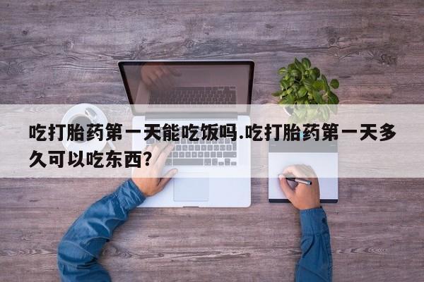 打胎药/堕胎药/流产药私人联系微信吃打胎药第一天能吃饭吗.吃打胎药第一天多久可以吃东西？
