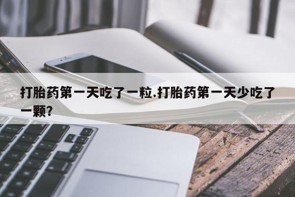 打胎药/堕胎药/流产药私人联系微信打胎药第一天吃了一粒.打胎药第一天少吃了一颗？