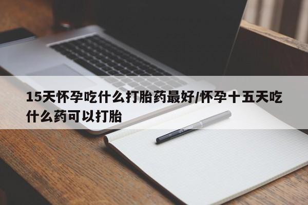 打胎药/堕胎药/流产药私人联系微信15天怀孕吃什么打胎药最好/怀孕十五天吃什么药可以打胎