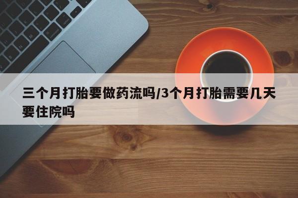 打胎药/堕胎药/流产药私人联系微信三个月打胎要做药流吗/3个月打胎需要几天要住院吗