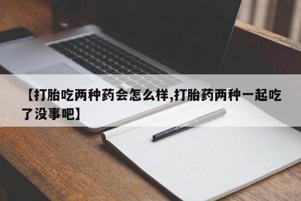 打胎药/堕胎药/流产药私人联系微信【打胎吃两种药会怎么样,打胎药两种一起吃了没事吧】