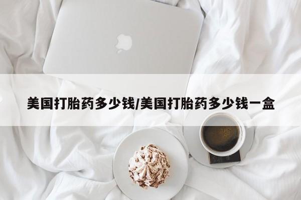 打胎药/堕胎药/流产药私人联系微信美国打胎药多少钱/美国打胎药多少钱一盒