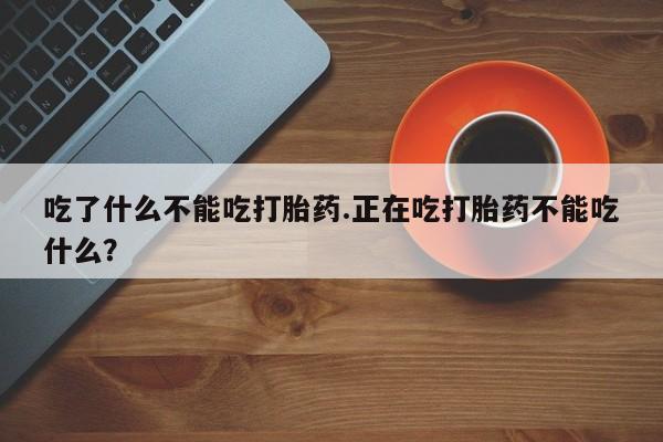 打胎药/堕胎药/流产药私人联系微信吃了什么不能吃打胎药.正在吃打胎药不能吃什么？