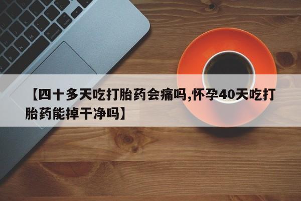 打胎药/堕胎药/流产药私人联系微信【四十多天吃打胎药会痛吗,怀孕40天吃打胎药能掉干净吗】