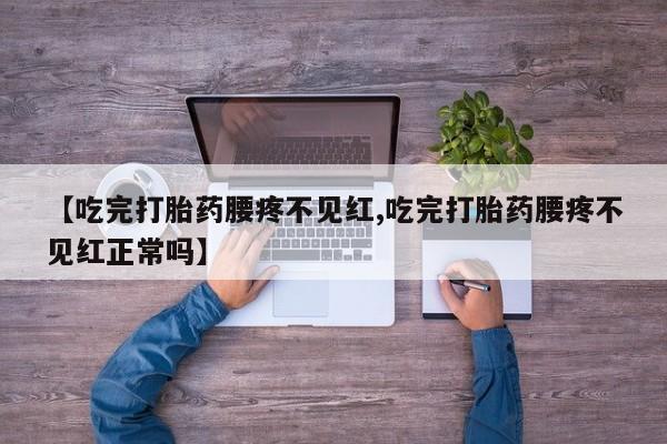 打胎药/堕胎药/流产药私人联系微信【吃完打胎药腰疼不见红,吃完打胎药腰疼不见红正常吗】
