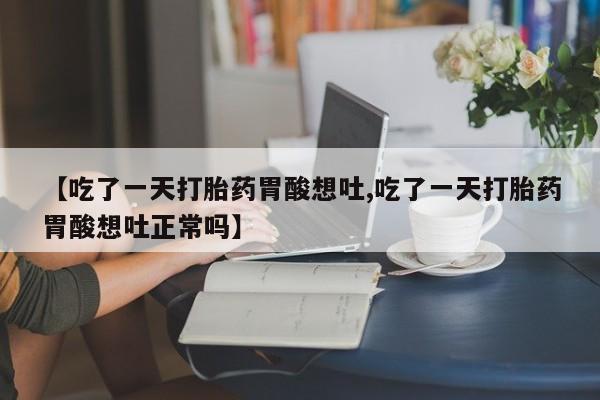 打胎药/堕胎药/流产药私人联系微信【吃了一天打胎药胃酸想吐,吃了一天打胎药胃酸想吐正常吗】