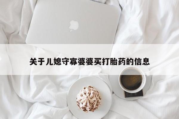 打胎药/堕胎药/流产药私人联系微信关于儿媳守寡婆婆买打胎药的信息