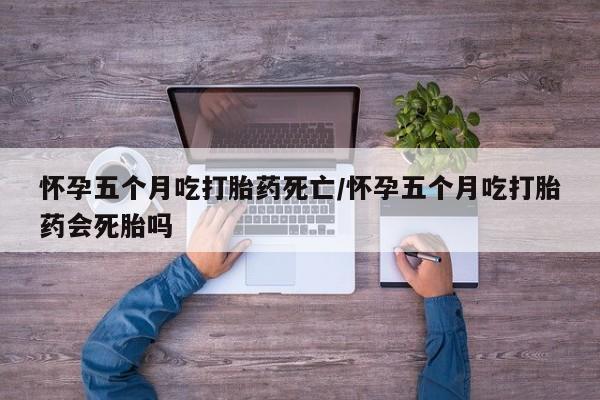 打胎药/堕胎药/流产药私人联系微信怀孕五个月吃打胎药死亡/怀孕五个月吃打胎药会死胎吗
