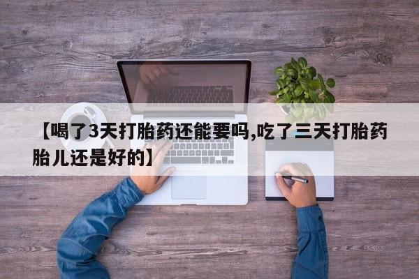 打胎药/堕胎药/流产药私人联系微信【喝了3天打胎药还能要吗,吃了三天打胎药胎儿还是好的】