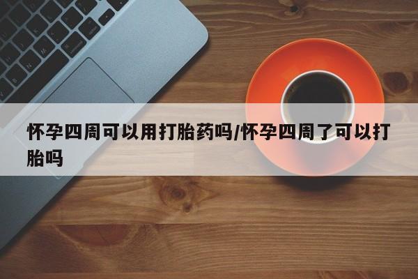 打胎药/堕胎药/流产药私人联系微信怀孕四周可以用打胎药吗/怀孕四周了可以打胎吗