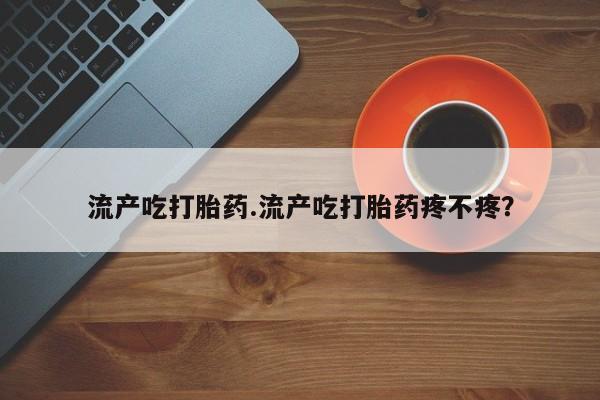 打胎药/堕胎药/流产药私人联系微信流产吃打胎药.流产吃打胎药疼不疼？