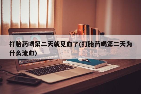 打胎药/堕胎药/流产药私人联系微信打胎药喝第二天就见血了(打胎药喝第二天为什么流血)