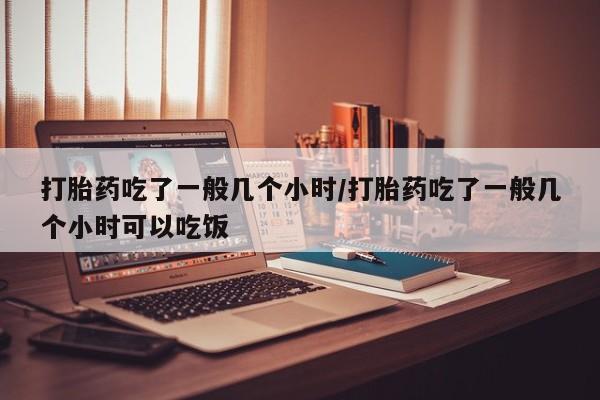 打胎药/堕胎药/流产药私人联系微信打胎药吃了一般几个小时/打胎药吃了一般几个小时可以吃饭