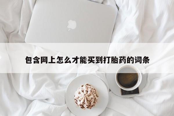 打胎药/堕胎药/流产药私人联系微信包含网上怎么才能买到打胎药的词条