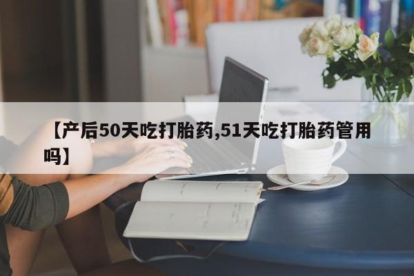 打胎药/堕胎药/流产药私人联系微信【产后50天吃打胎药,51天吃打胎药管用吗】