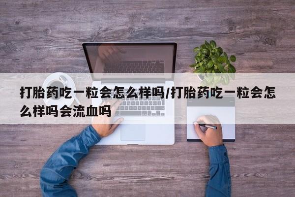 打胎药/堕胎药/流产药私人联系微信打胎药吃一粒会怎么样吗/打胎药吃一粒会怎么样吗会流血吗