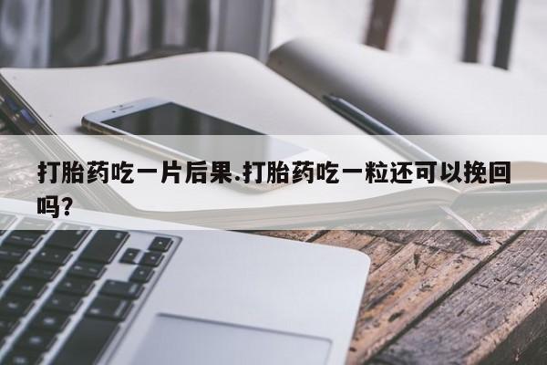 打胎药/堕胎药/流产药私人联系微信打胎药吃一片后果.打胎药吃一粒还可以挽回吗？