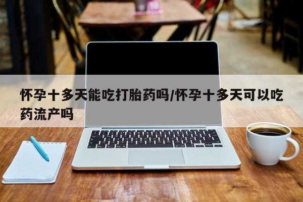 打胎药/堕胎药/流产药私人联系微信怀孕十多天能吃打胎药吗/怀孕十多天可以吃药流产吗