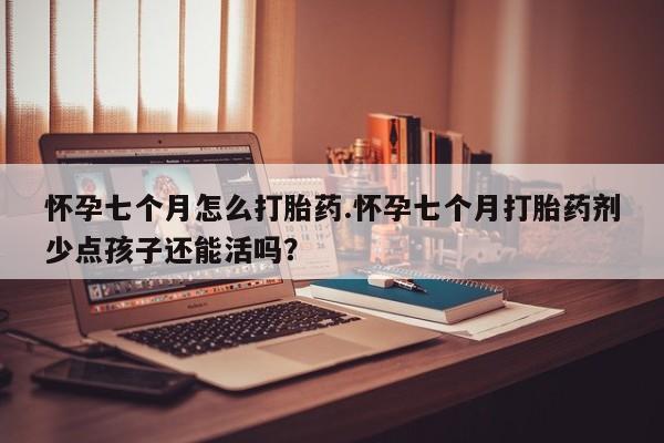 打胎药/堕胎药/流产药私人联系微信怀孕七个月怎么打胎药.怀孕七个月打胎药剂少点孩子还能活吗？