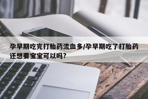 打胎药/堕胎药/流产药私人联系微信孕早期吃完打胎药流血多/孕早期吃了打胎药还想要宝宝可以吗?
